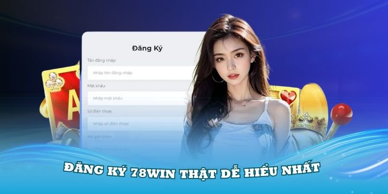 Khâu đăng ký 78Win thật dễ hiểu nhất
